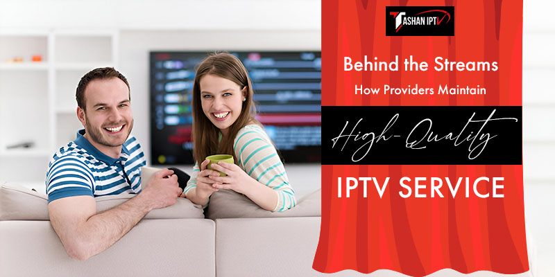 Behind the Streams: How Providers Maintain High-Quality IPTV Service