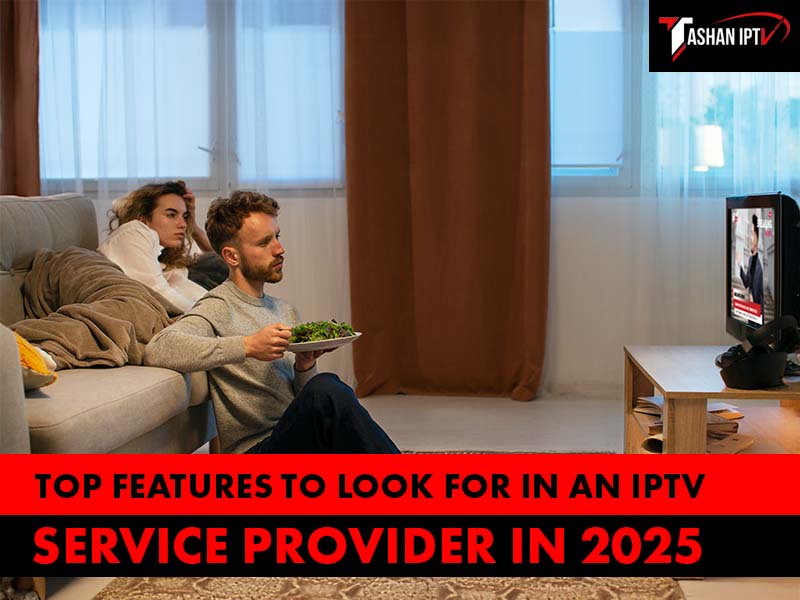 Top Features to Look for in an IPTV Service Provider in 2025