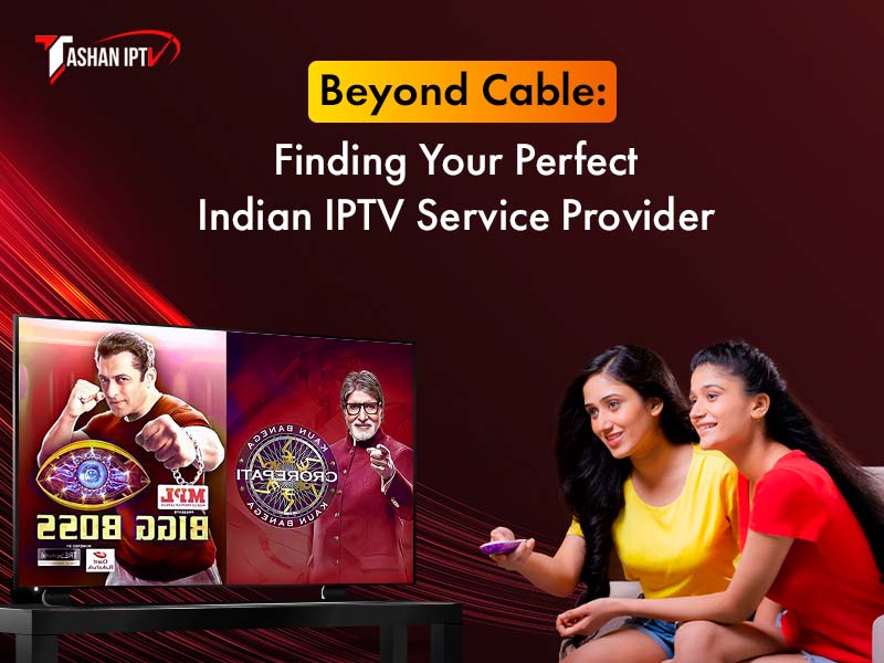 Beyond Cable Finding Your Perfect Indian IPTV Service Provider