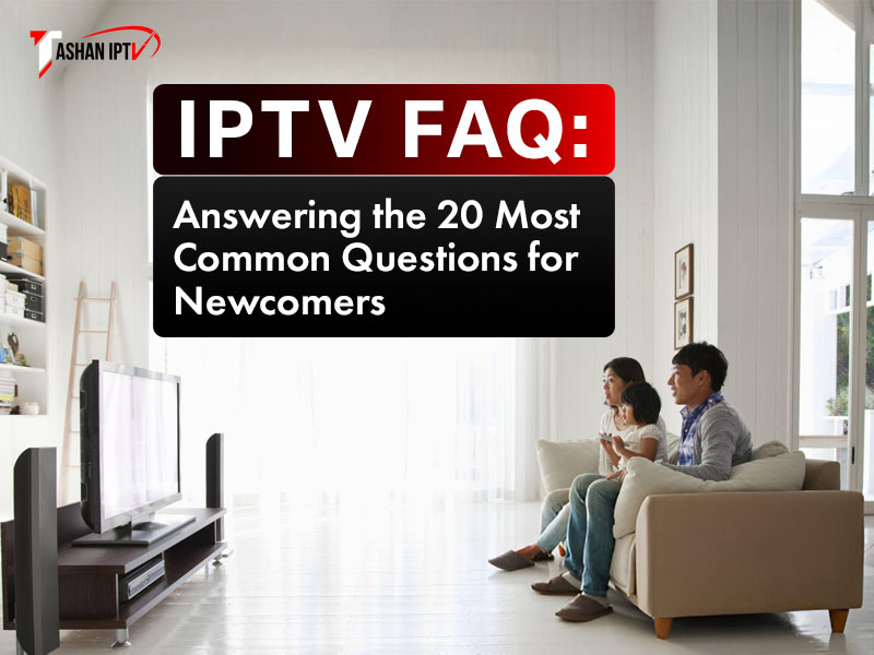 IPTV FAQ Answering the 20 Most Common Questions for Newcomers