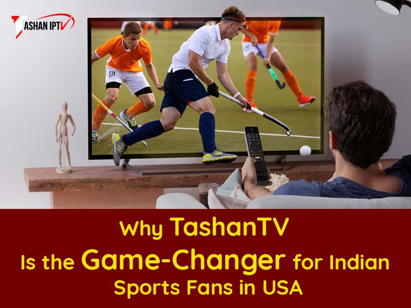 Why TashanTV Is the Game-Changer for Indian Sports Fans in USA