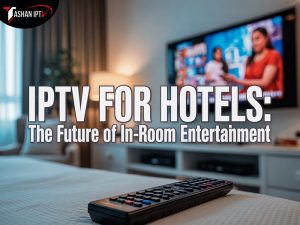 IPTV for Hotels: The Future of In-Room Entertainment