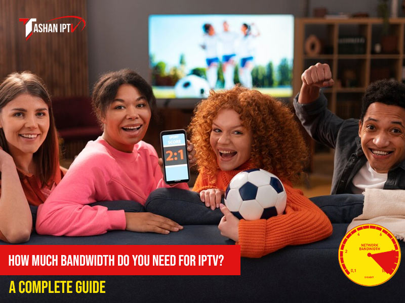 How Much Bandwidth Do You Need for IPTV? A Complete Guide